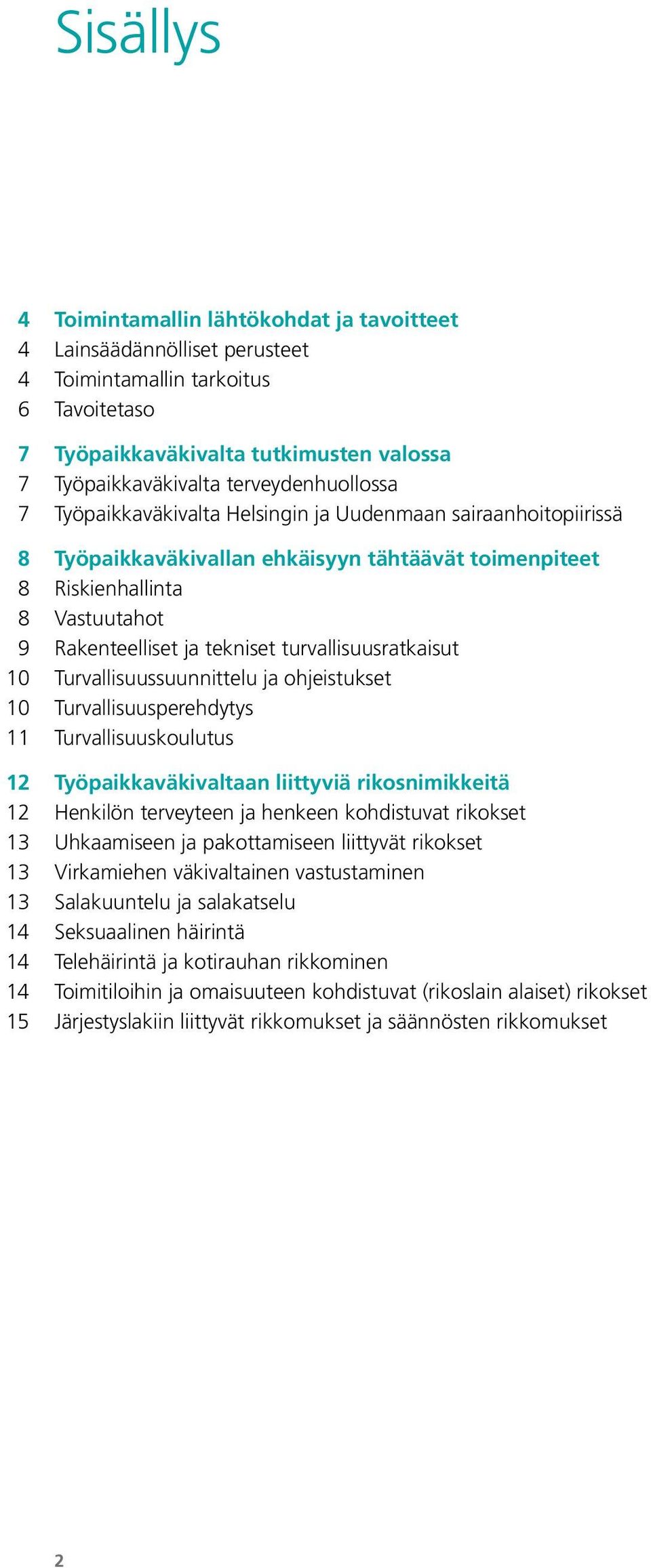 turvallisuusratkaisut 10 Turvallisuussuunnittelu ja ohjeistukset 10 Turvallisuusperehdytys 11 Turvallisuuskoulutus 12 Työpaikkaväkivaltaan liittyviä rikosnimikkeitä 12 Henkilön terveyteen ja henkeen