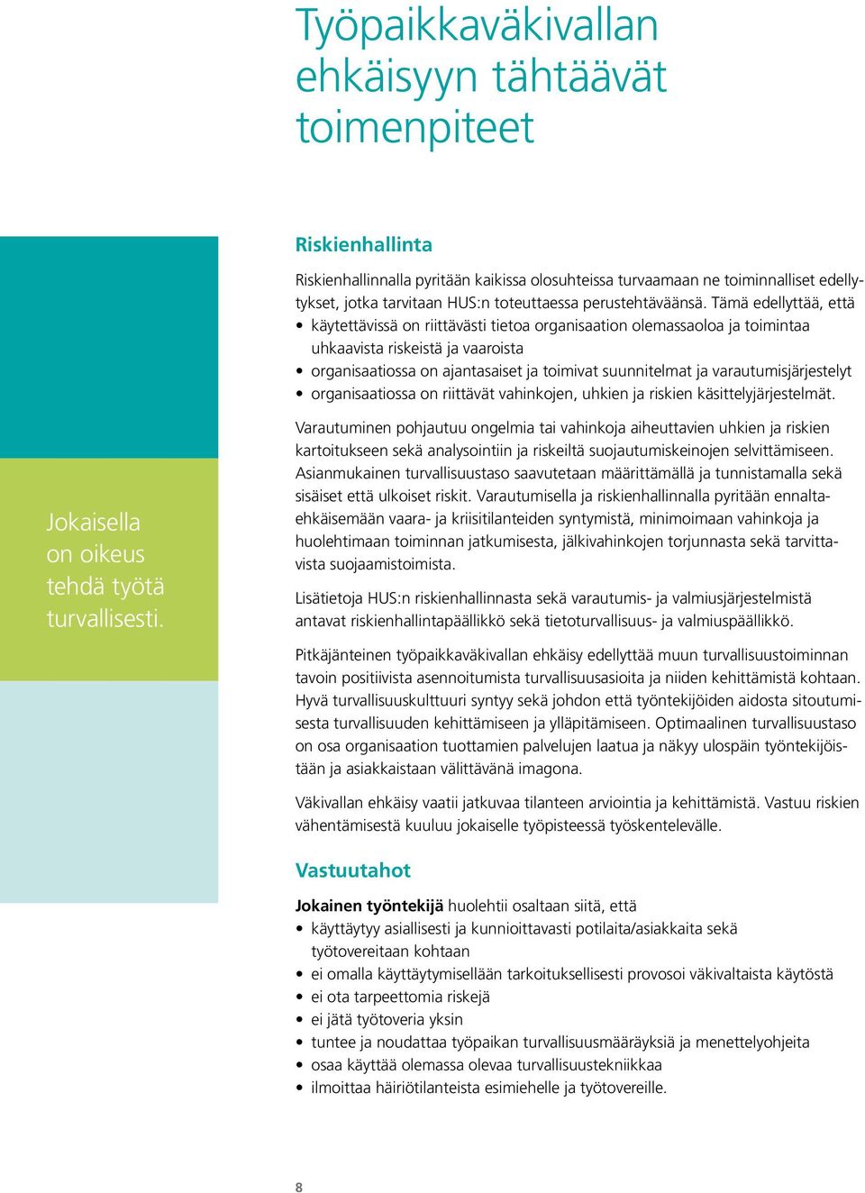 Tämä edellyttää, että käytettävissä on riittävästi tietoa organisaation olemassaoloa ja toimintaa uhkaavista riskeistä ja vaaroista organisaatiossa on ajantasaiset ja toimivat suunnitelmat ja