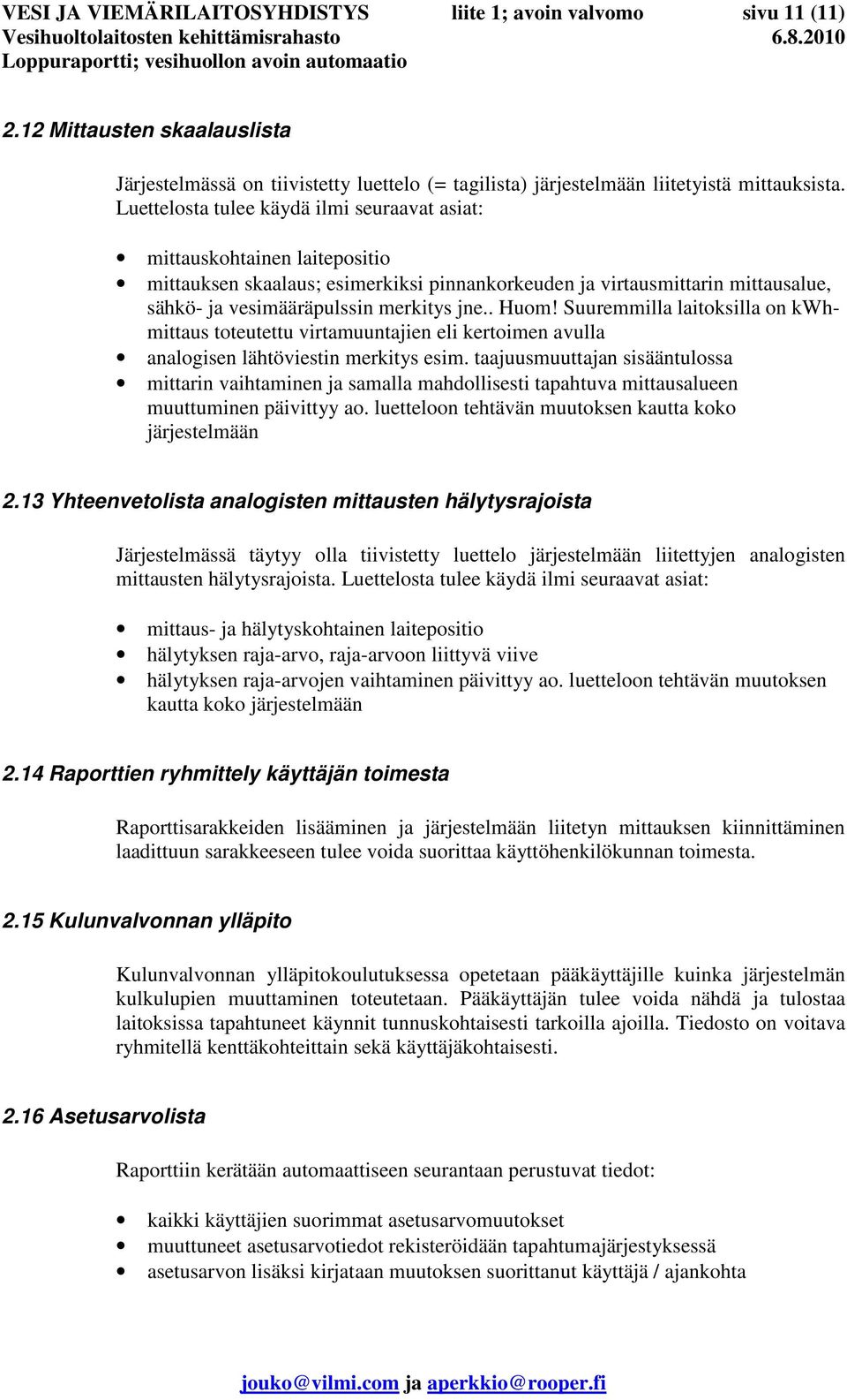 . Huom! Suuremmilla laitoksilla on kwhmittaus toteutettu virtamuuntajien eli kertoimen avulla analogisen lähtöviestin merkitys esim.