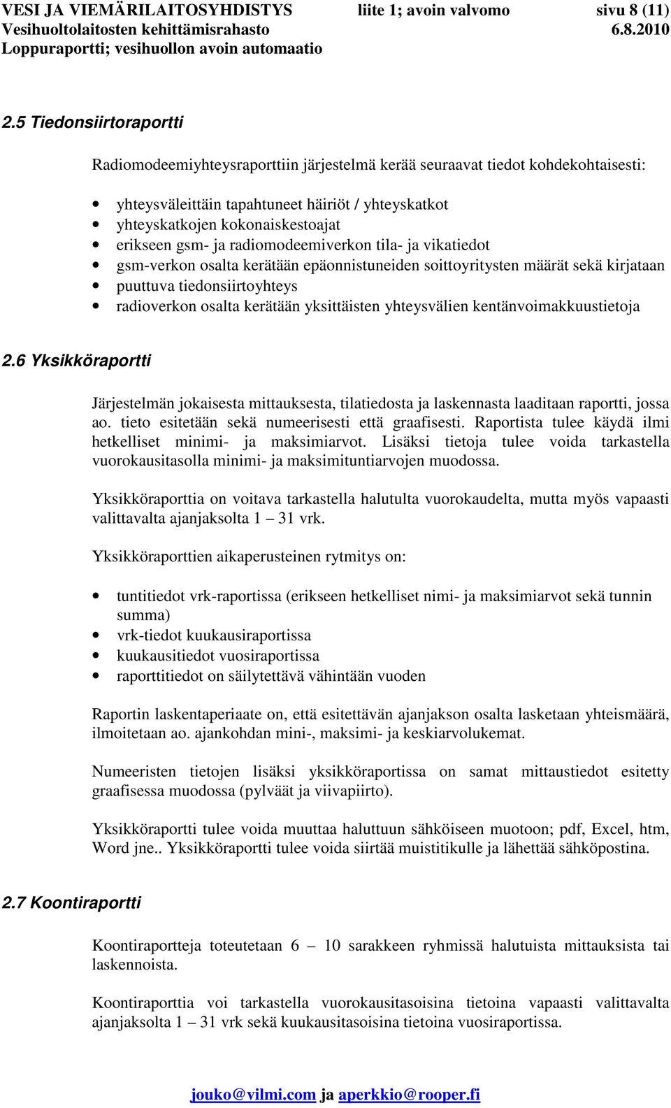 gsm- ja radiomodeemiverkon tila- ja vikatiedot gsm-verkon osalta kerätään epäonnistuneiden soittoyritysten määrät sekä kirjataan puuttuva tiedonsiirtoyhteys radioverkon osalta kerätään yksittäisten