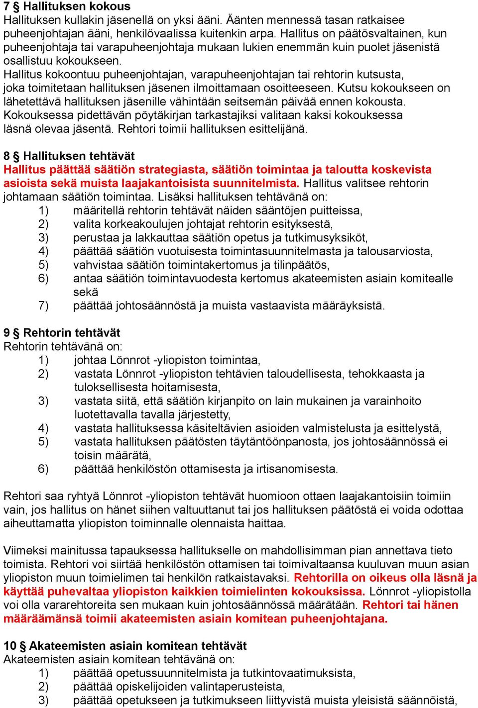 Hallitus kokoontuu puheenjohtajan, varapuheenjohtajan tai rehtorin kutsusta, joka toimitetaan hallituksen jäsenen ilmoittamaan osoitteeseen.