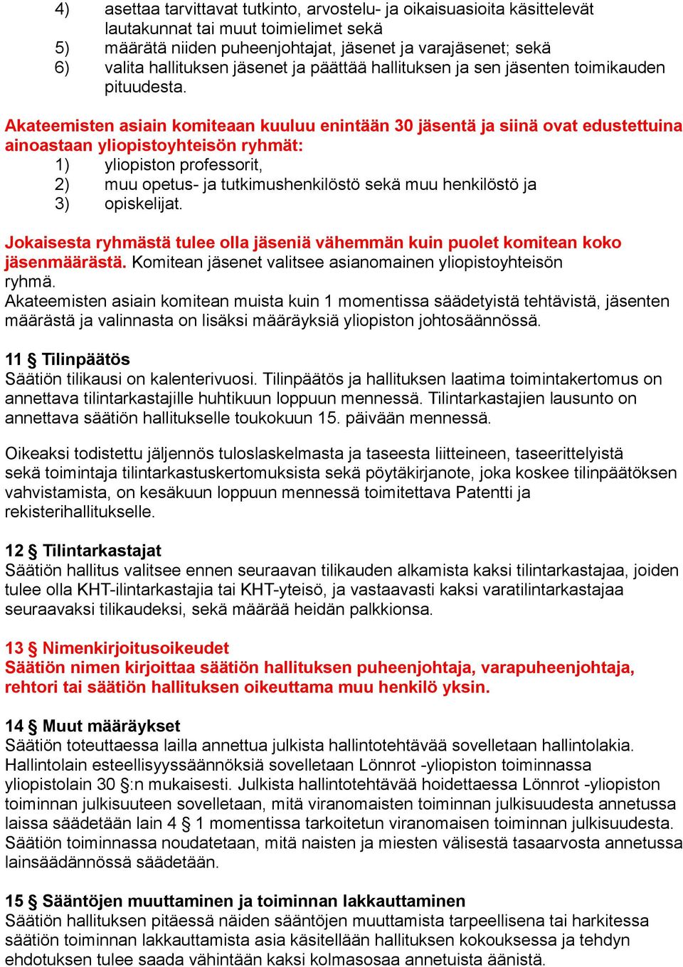 Akateemisten asiain komiteaan kuuluu enintään 30 jäsentä ja siinä ovat edustettuina ainoastaan yliopistoyhteisön ryhmät: 1) yliopiston professorit, 2) muu opetus- ja tutkimushenkilöstö sekä muu