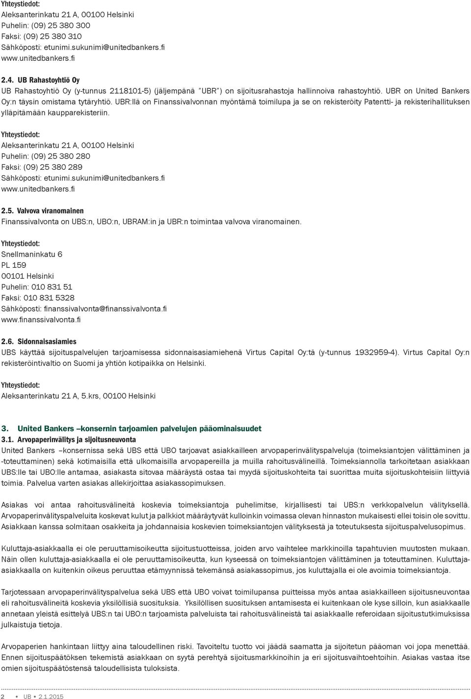 Puhelin: (09) 25 380 280 Faksi: (09) 25 380 289 2.5. Valvova viranomainen Finanssivalvonta on UBS:n, UBO:n, UBRAM:in ja UBR:n toimintaa valvova viranomainen.