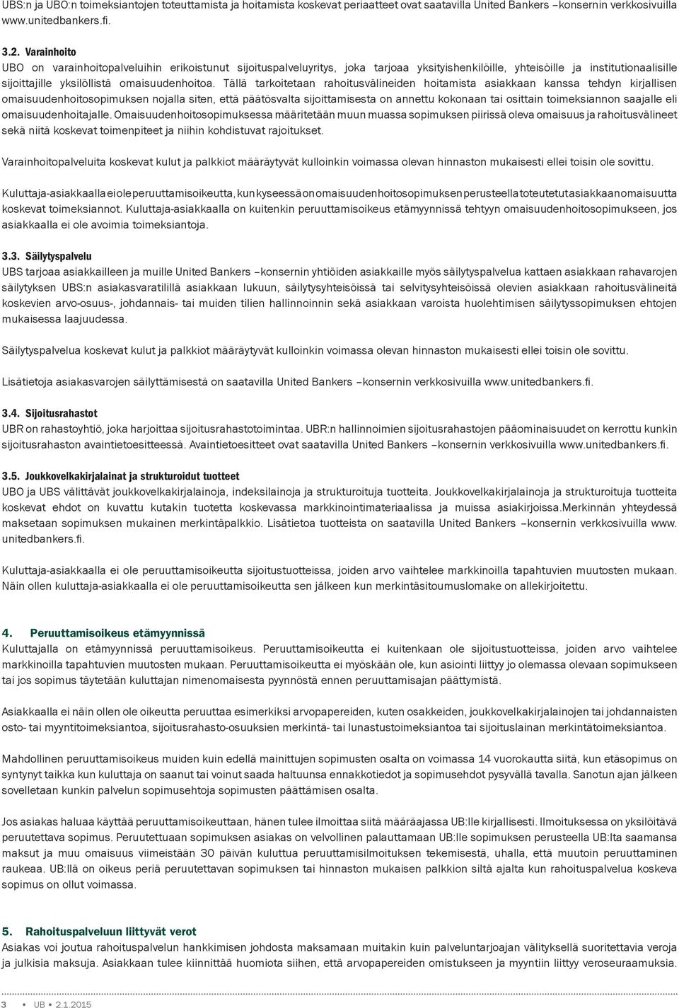 Tällä tarkoitetaan rahoitusvälineiden hoitamista asiakkaan kanssa tehdyn kirjallisen omaisuudenhoitosopimuksen nojalla siten, että päätösvalta sijoittamisesta on annettu kokonaan tai osittain