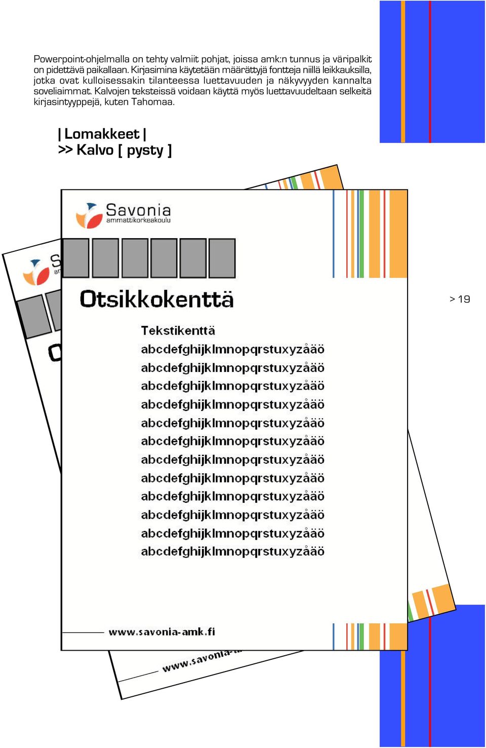 Kirjasimina käytetään määrättyjä fontteja niillä leikkauksilla, jotka ovat kulloisessakin