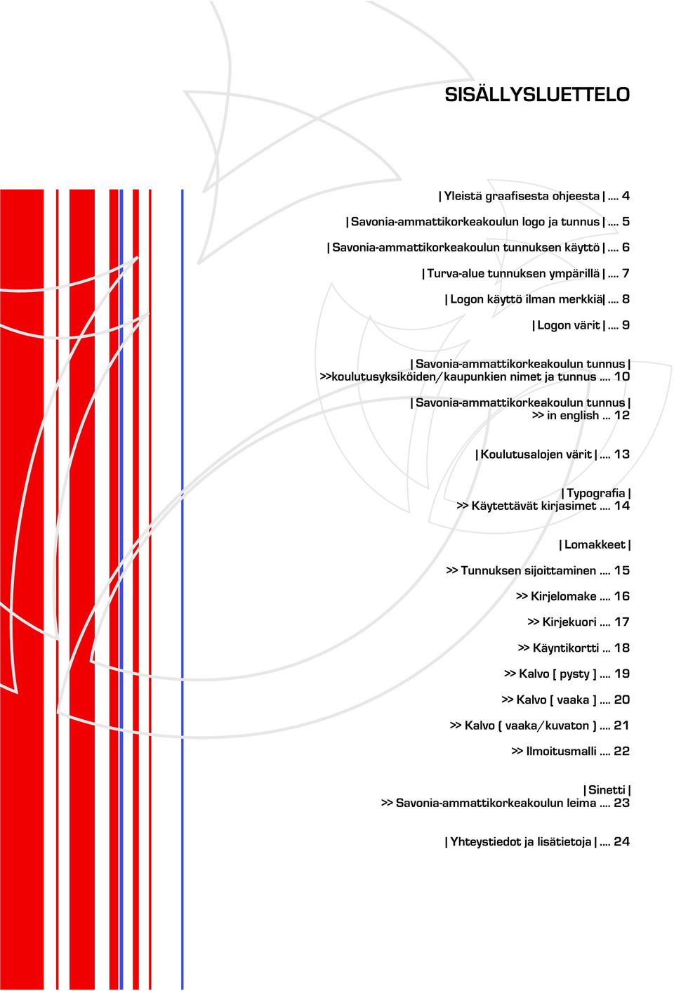 .. 10 Savonia-ammattikorkeakoulun tunnus >> in english... 12 Koulutusalojen värit... 13 Typografia >> Käytettävät kirjasimet... 14 Lomakkeet >> Tunnuksen sijoittaminen.