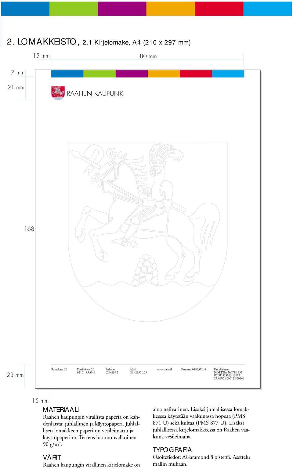 Juhlallisen lomakkeen paperi on vesileimattu ja käyttöpaperi on Terreus luonnonvalkoinen 90 g/m 2. Raahen kaupungin virallinen kirjelomake on aina nelivärinen.