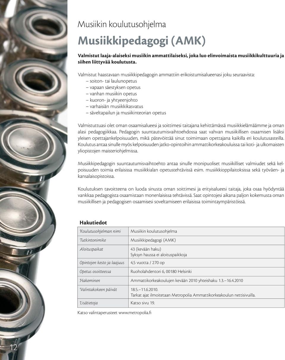 musiikkikasvatus säveltapailun ja musiikinteorian opetus Valmistuttuasi olet oman osaamisalueesi ja soittimesi taitajana kehittämässä musiikkielämäämme ja oman alasi pedagogiikkaa.