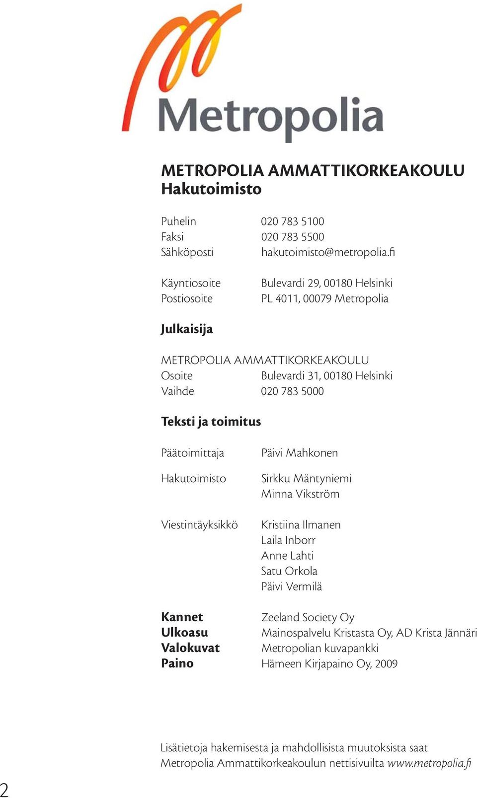 ja toimitus Päätoimittaja Hakutoimisto Viestintäyksikkö Päivi Mahkonen Sirkku Mäntyniemi Minna Vikström Kristiina Ilmanen Laila Inborr Anne Lahti Satu Orkola Päivi Vermilä Kannet Zeeland