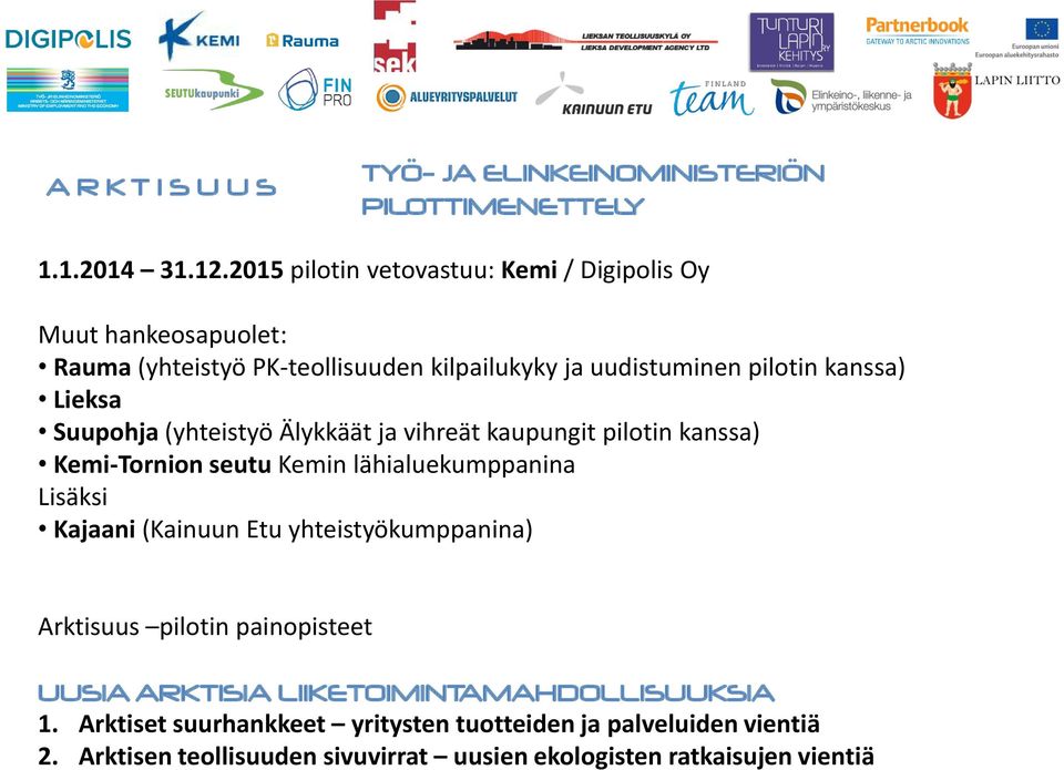 Suupohja (yhteistyö Älykkäät ja vihreät kaupungit pilotin kanssa) Kemi-Tornion seutu Kemin lähialuekumppanina Lisäksi Kajaani (Kainuun Etu