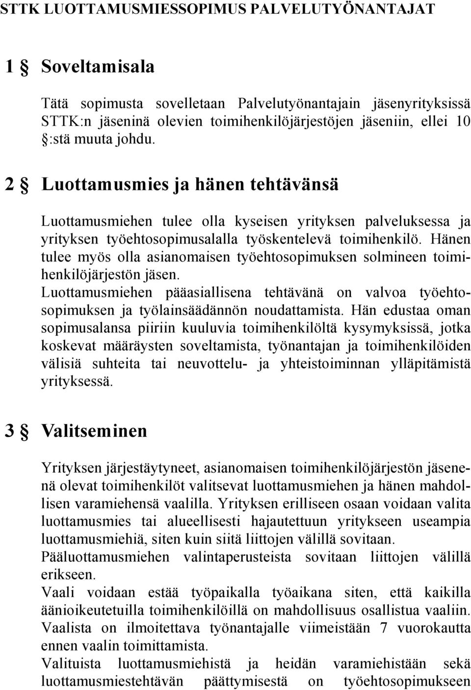 Hänen tulee myös olla asianomaisen työehtosopimuksen solmineen toimihenkilöjärjestön jäsen. Luottamusmiehen pääasiallisena tehtävänä on valvoa työehtosopimuksen ja työlainsäädännön noudattamista.