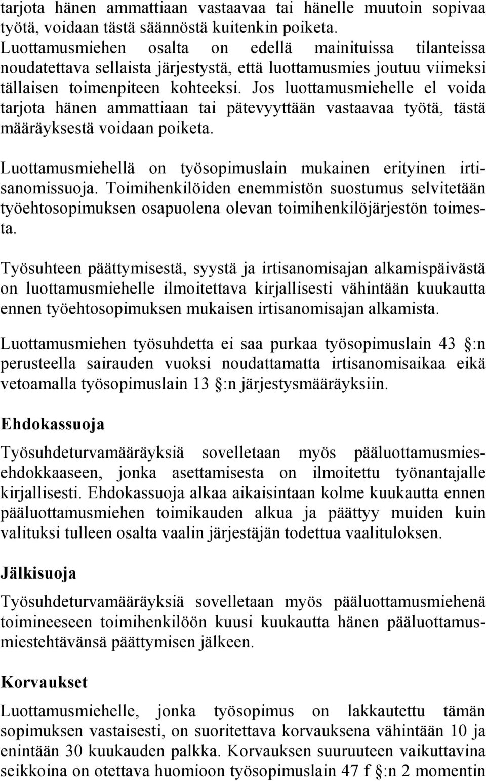 Jos luottamusmiehelle el voida tarjota hänen ammattiaan tai pätevyyttään vastaavaa työtä, tästä määräyksestä voidaan poiketa. Luottamusmiehellä on työsopimuslain mukainen erityinen irtisanomissuoja.