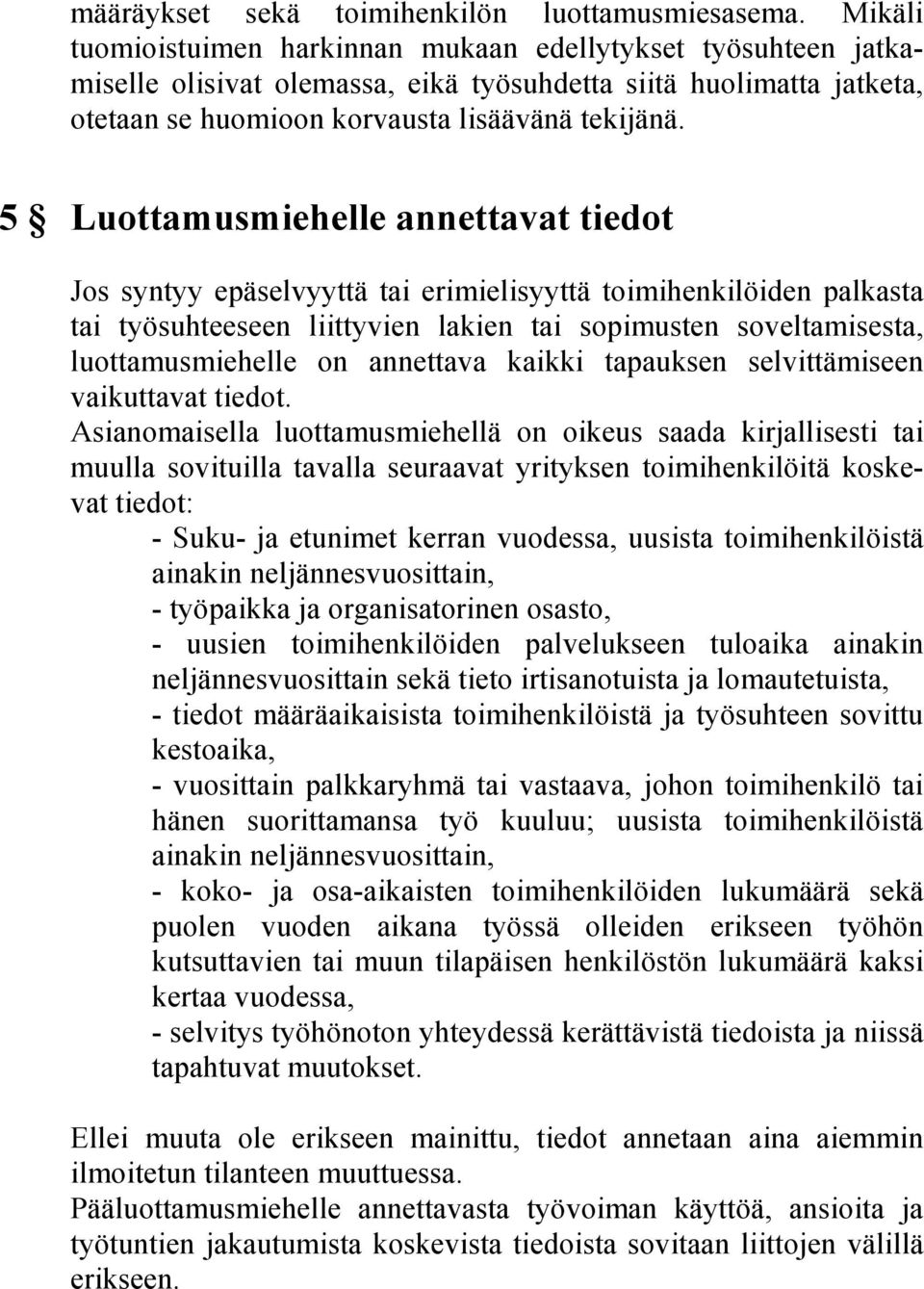 5 Luottamusmiehelle annettavat tiedot Jos syntyy epäselvyyttä tai erimielisyyttä toimihenkilöiden palkasta tai työsuhteeseen liittyvien lakien tai sopimusten soveltamisesta, luottamusmiehelle on