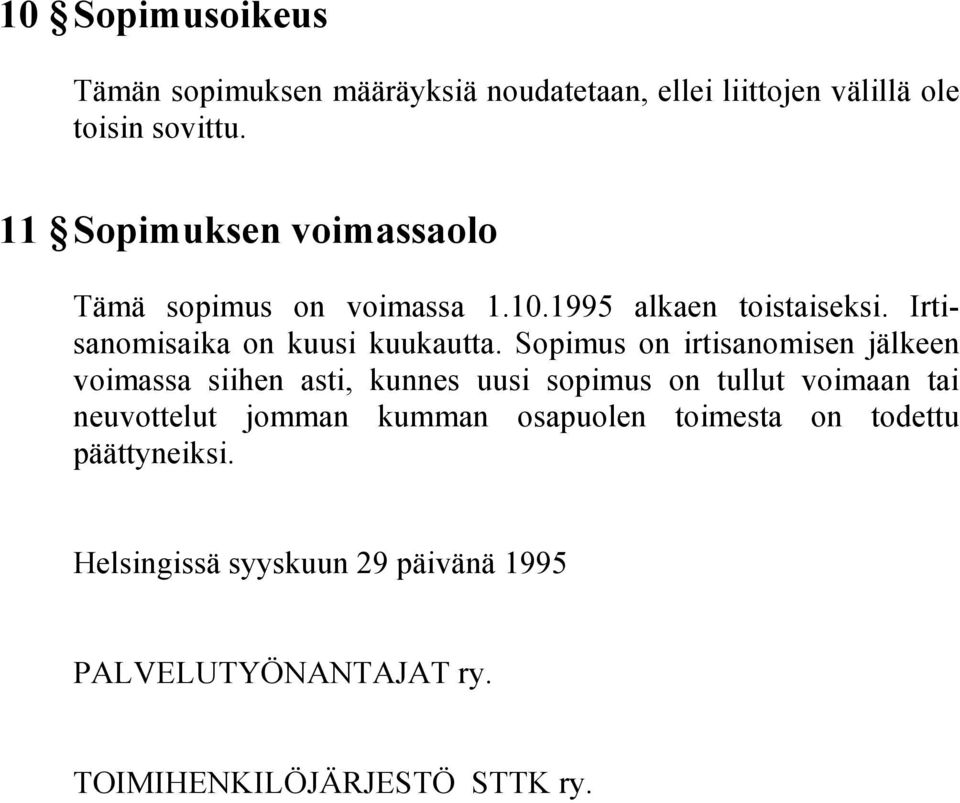 Sopimus on irtisanomisen jälkeen voimassa siihen asti, kunnes uusi sopimus on tullut voimaan tai neuvottelut jomman