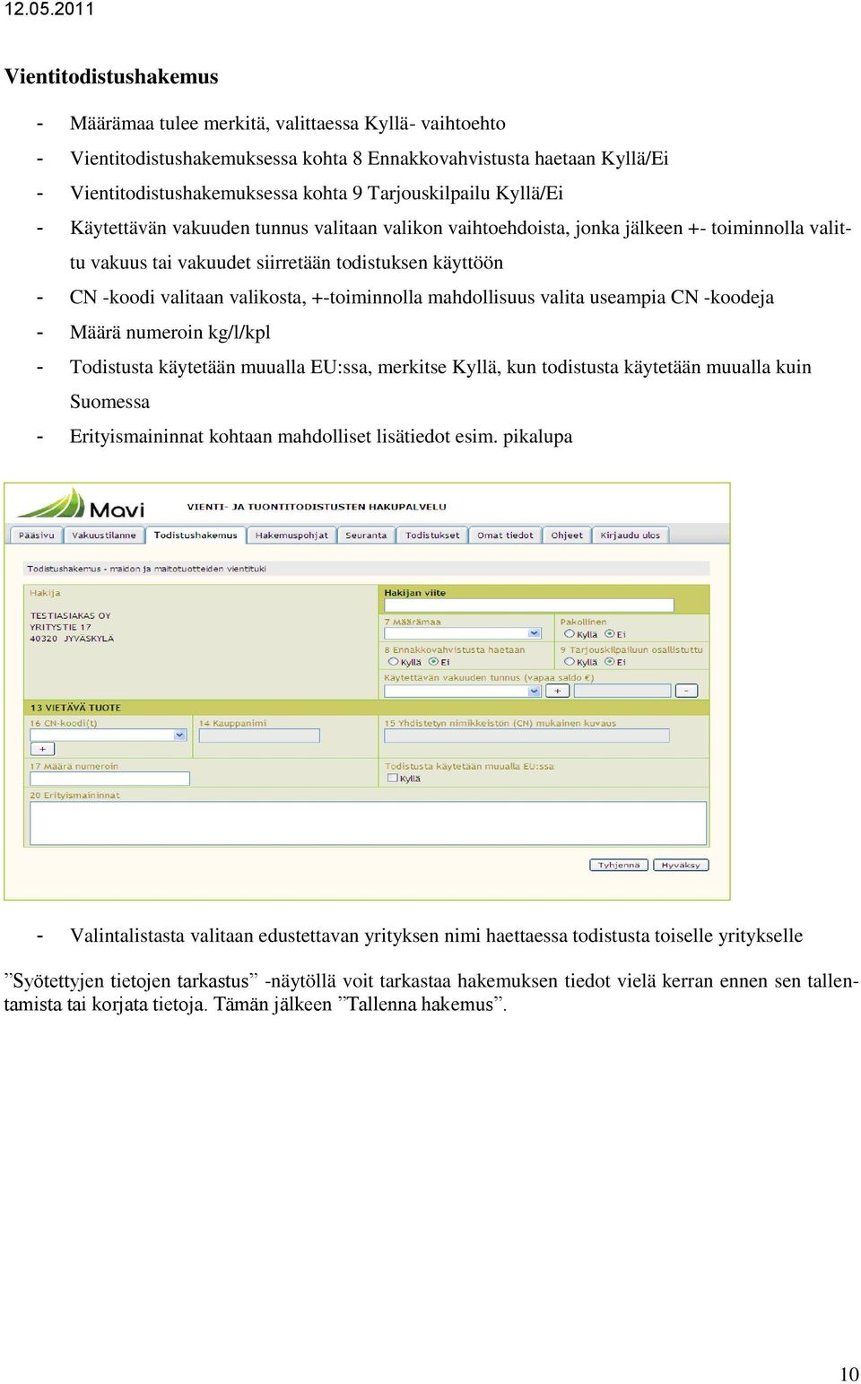 valikosta, +-toiminnolla mahdollisuus valita useampia CN -koodeja - Määrä numeroin kg/l/kpl - Todistusta käytetään muualla EU:ssa, merkitse Kyllä, kun todistusta käytetään muualla kuin Suomessa -