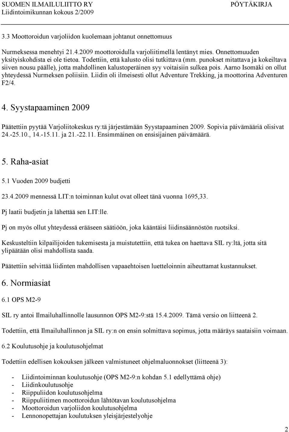 Aarno Isomäki on ollut yhteydessä Nurmeksen poliisiin. Liidin oli ilmeisesti ollut Adventure Trekking, ja moottorina Adventuren F2/4. 4.