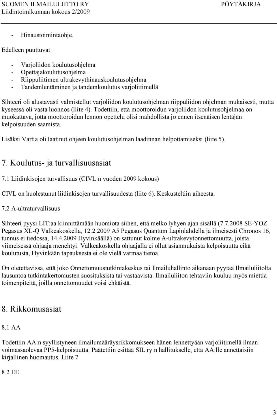 Todettiin, että moottoroidun varjoliidon koulutusohjelmaa on muokattava, jotta moottoroidun lennon opettelu olisi mahdollista jo ennen itsenäisen lentäjän kelpoisuuden saamista.