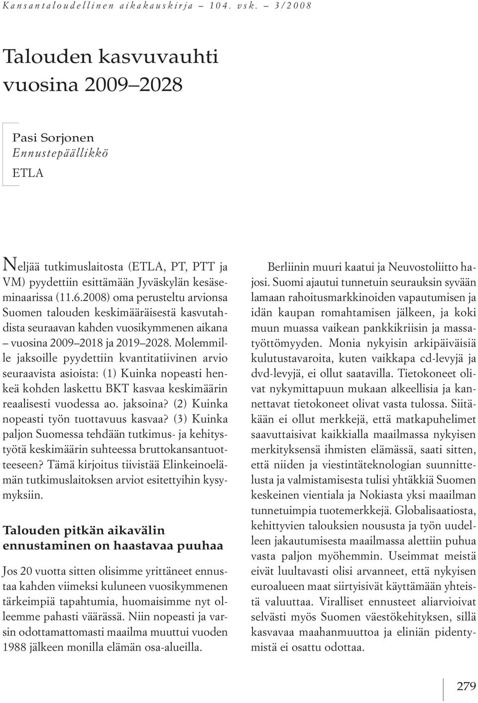 2008) oma perusteltu arvionsa suomen talouden keskimääräisestä kasvutahdista seuraavan kahden vuosikymmenen aikana vuosina 2009 2018 ja 2019 2028.