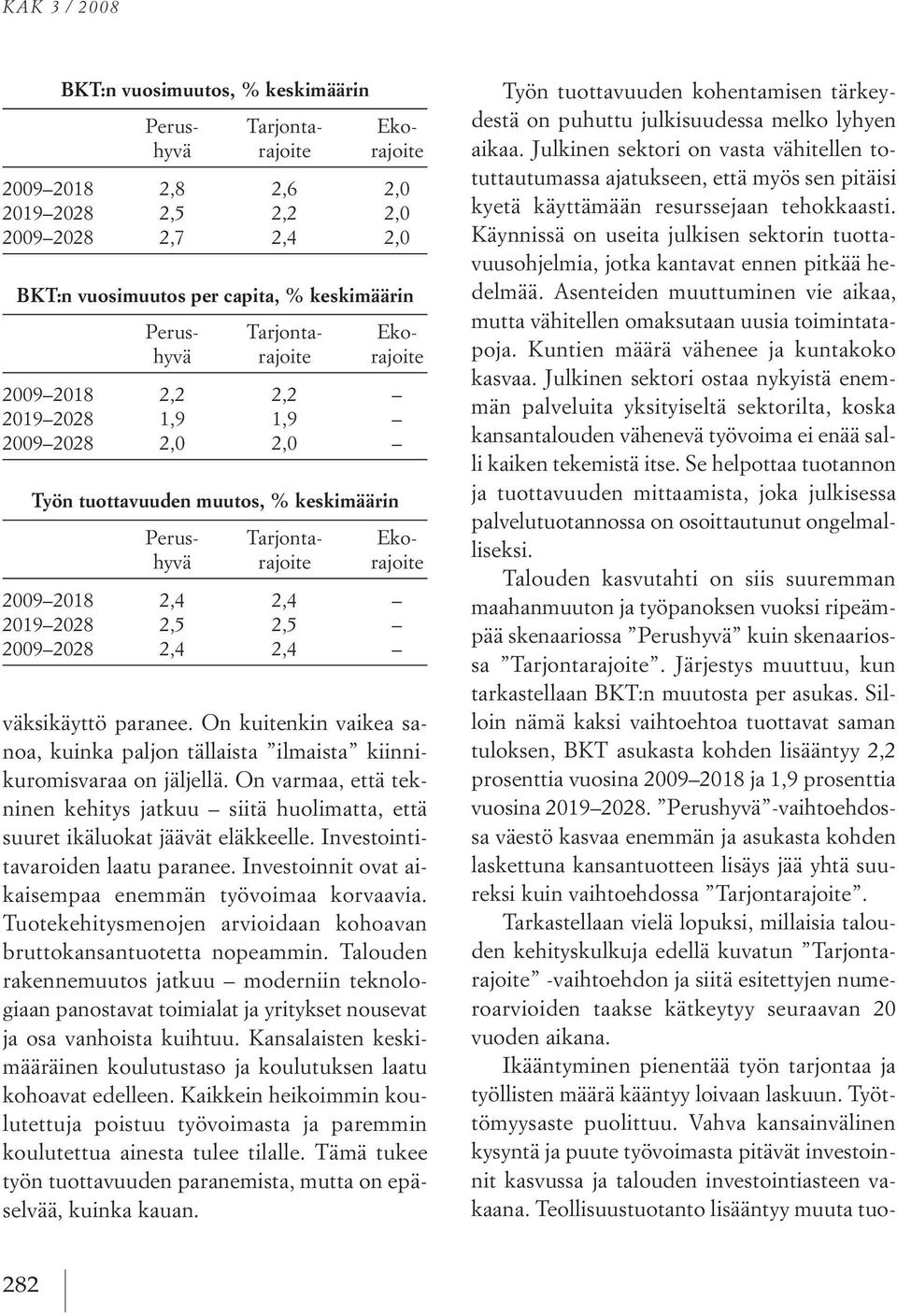 on kuitenkin vaikea sanoa, kuinka paljon tällaista ilmaista kiinnikuromisvaraa on jäljellä. on varmaa, että tekninen kehitys jatkuu siitä huolimatta, että suuret ikäluokat jäävät eläkkeelle.