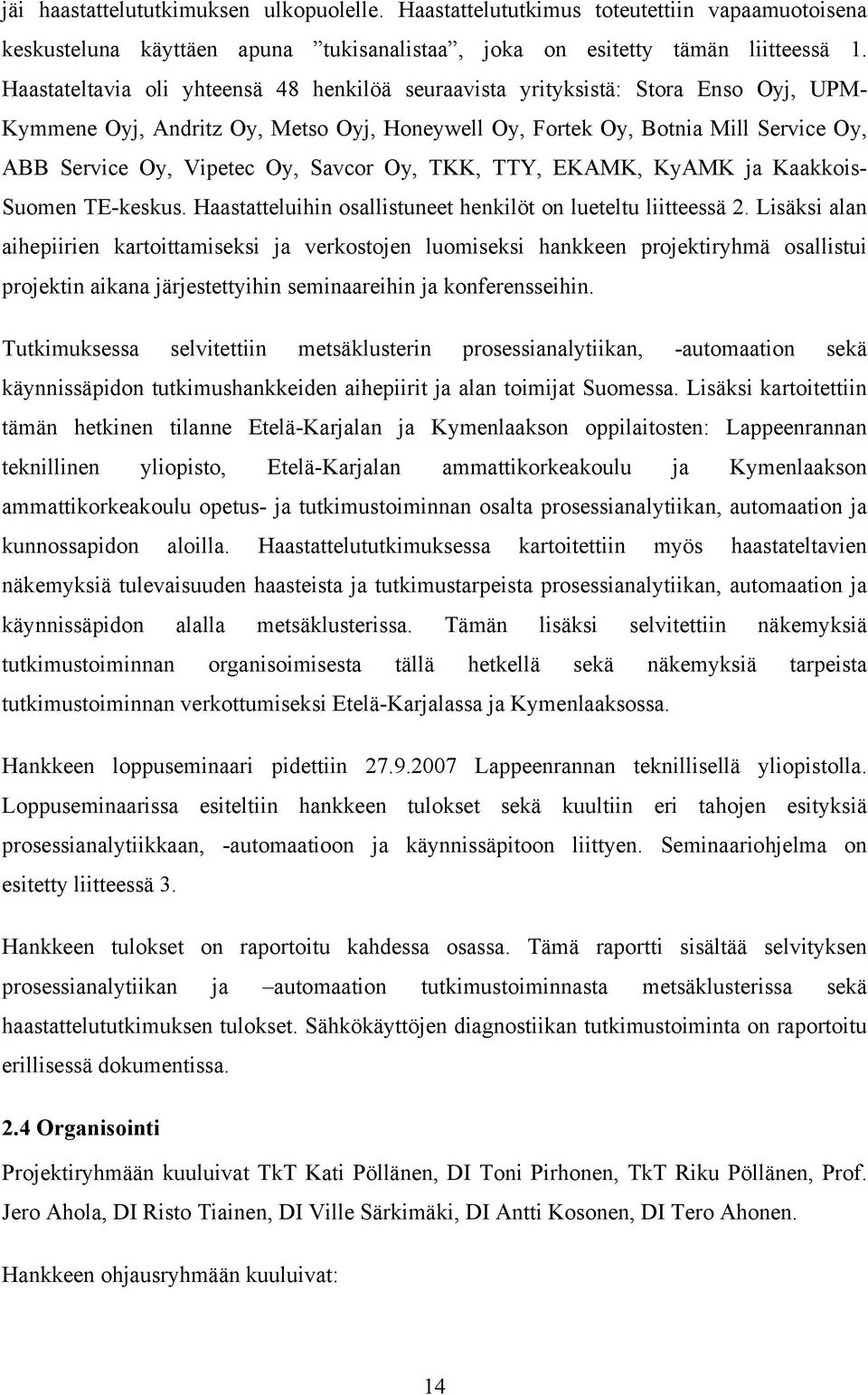 Savcor Oy, TKK, TTY, EKAMK, KyAMK ja Kaakkois- Suomen TE-keskus. Haastatteluihin osallistuneet henkilöt on lueteltu liitteessä 2.