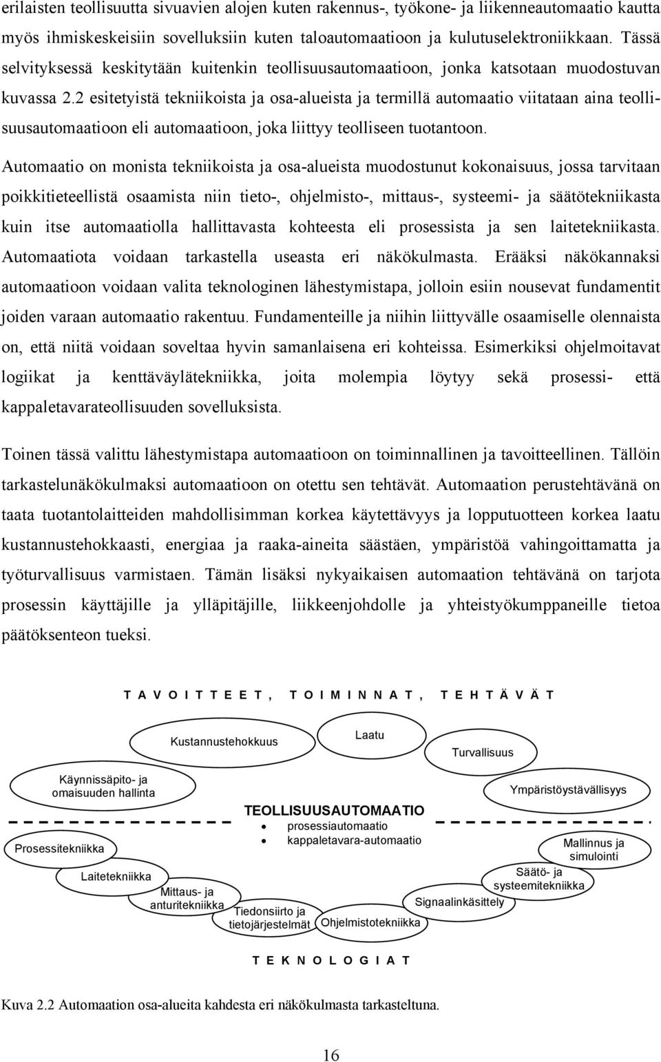 2 esitetyistä tekniikoista ja osa-alueista ja termillä automaatio viitataan aina teollisuusautomaatioon eli automaatioon, joka liittyy teolliseen tuotantoon.