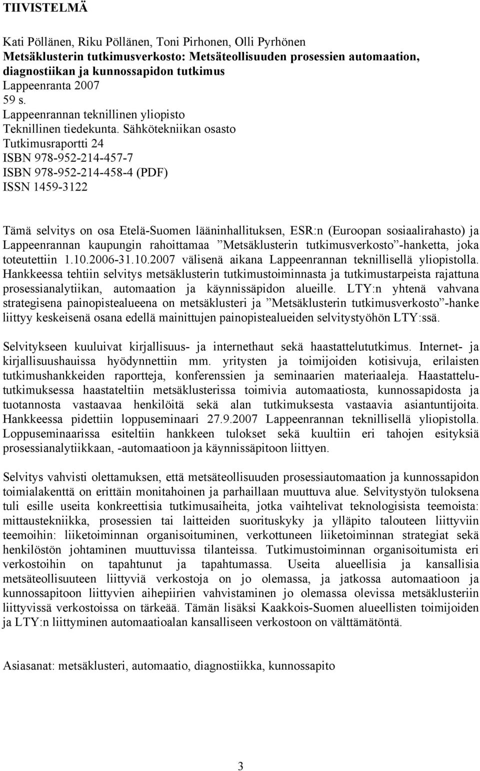 Sähkötekniikan osasto Tutkimusraportti 24 ISBN 978-952-214-457-7 ISBN 978-952-214-458-4 (PDF) ISSN 1459-3122 Tämä selvitys on osa Etelä-Suomen lääninhallituksen, ESR:n (Euroopan sosiaalirahasto) ja