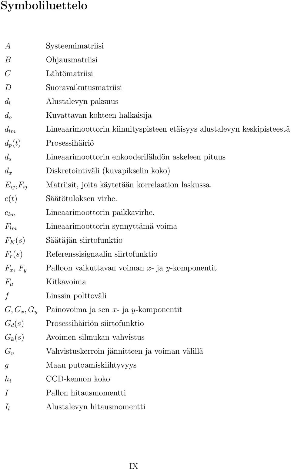 koko) Matriisit, joita käytetään korrelaation laskussa. Säätötuloksen virhe. Lineaarimoottorin paikkavirhe.