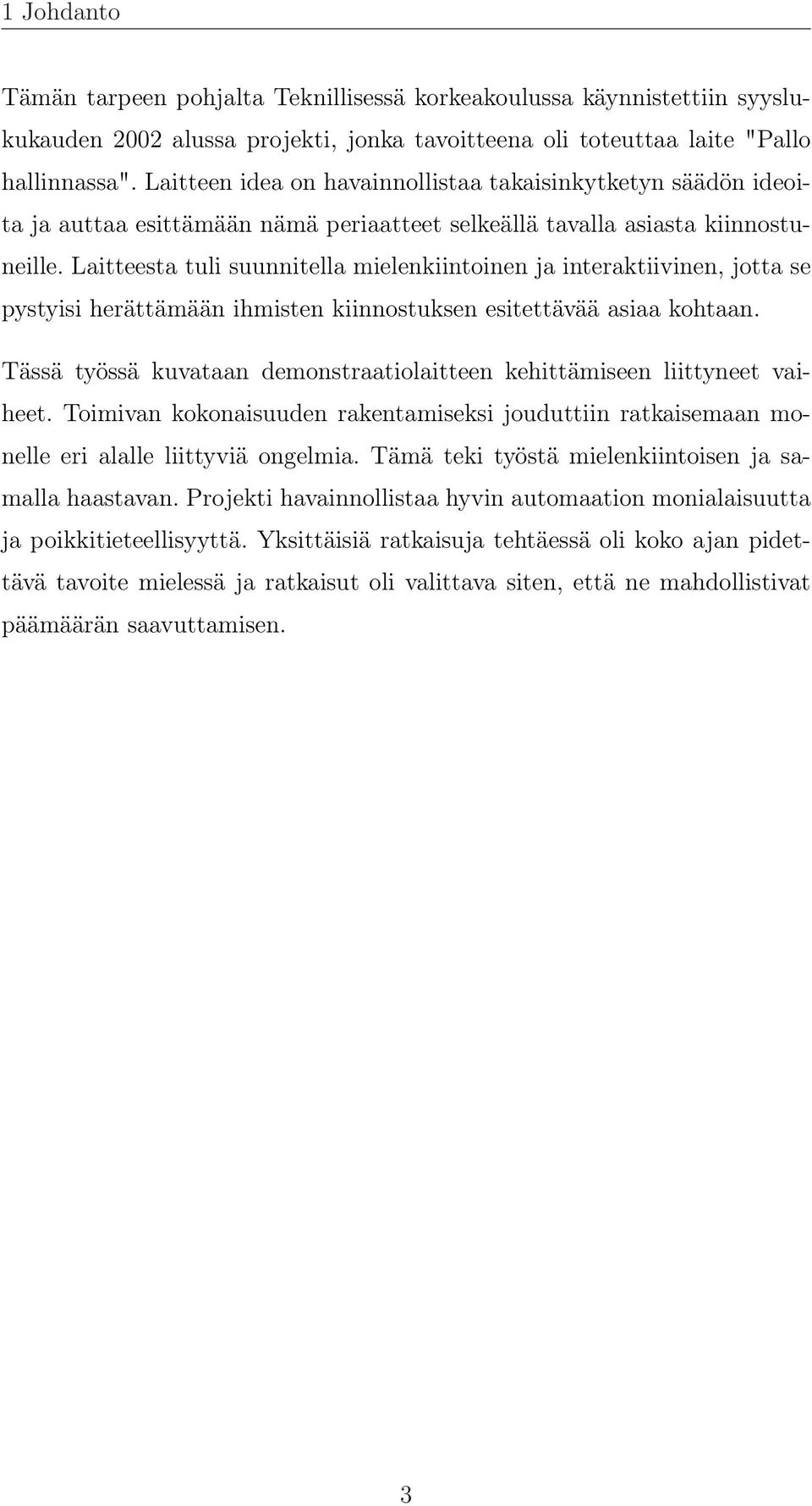 Laitteesta tuli suunnitella mielenkiintoinen ja interaktiivinen, jotta se pystyisi herättämään ihmisten kiinnostuksen esitettävää asiaa kohtaan.