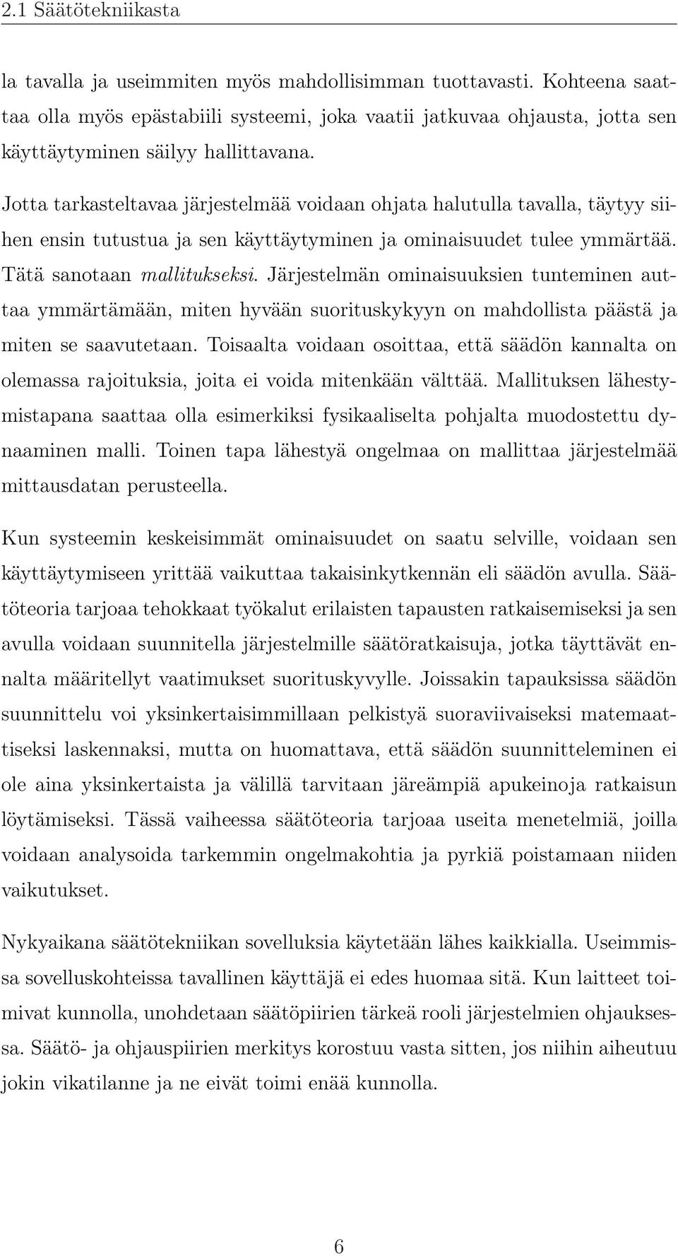 Jotta tarkasteltavaa järjestelmää voidaan ohjata halutulla tavalla, täytyy siihen ensin tutustua ja sen käyttäytyminen ja ominaisuudet tulee ymmärtää. Tätä sanotaan mallitukseksi.