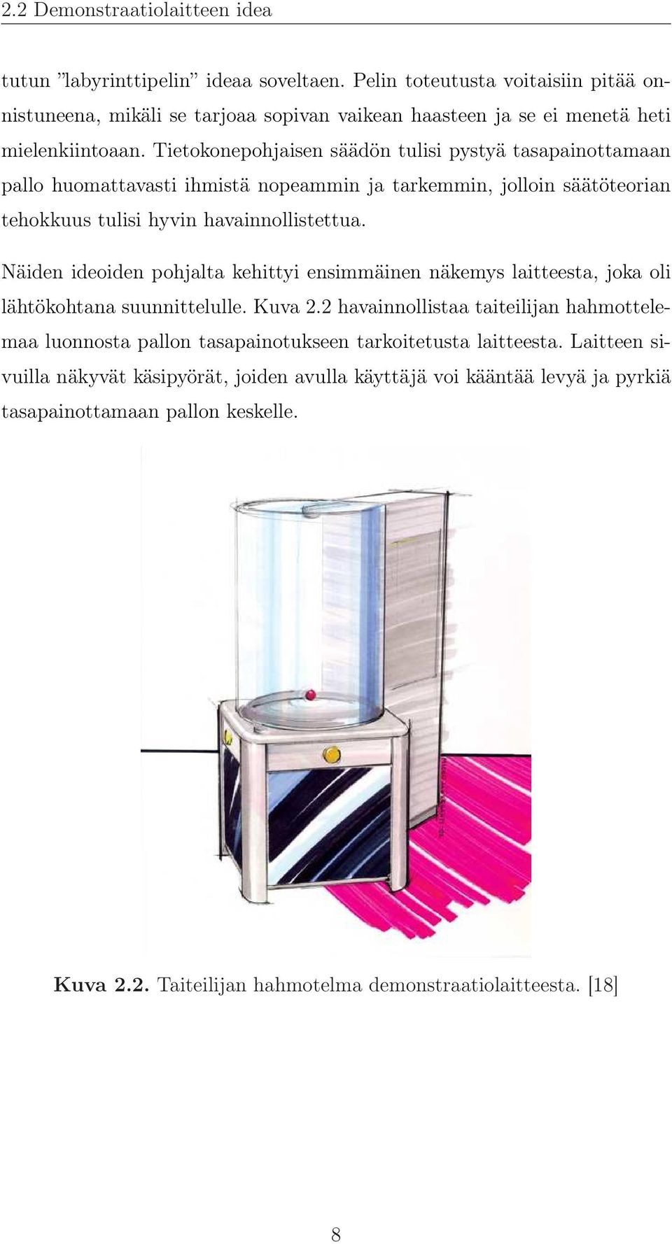 Tietokonepohjaisen säädön tulisi pystyä tasapainottamaan pallo huomattavasti ihmistä nopeammin ja tarkemmin, jolloin säätöteorian tehokkuus tulisi hyvin havainnollistettua.