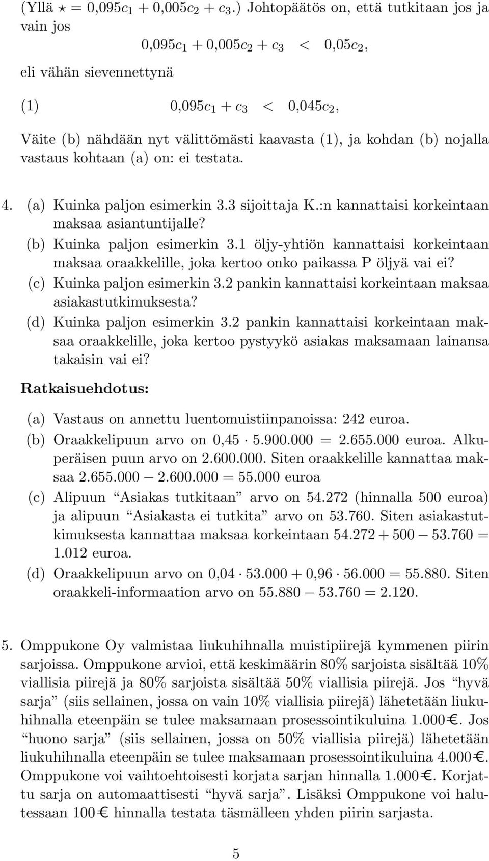 (b) nojalla vastaus kohtaan (a) on: ei testata. 4. (a) Kuinka paljon esimerkin 3.3 sijoittaja K.:n kannattaisi korkeintaan maksaa asiantuntijalle? (b) Kuinka paljon esimerkin 3.