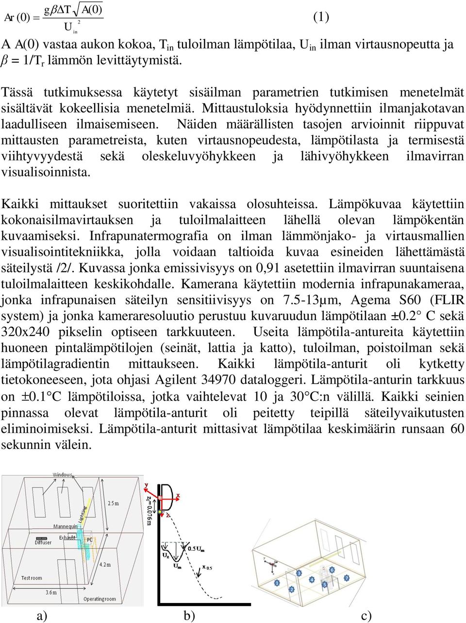 Näiden määrällisten tasojen arvioinnit riippuvat mittausten parametreista, kuten virtausnopeudesta, lämpötilasta ja termisestä viihtyvyydestä sekä oleskeluvyöhykkeen ja lähivyöhykkeen ilmavirran