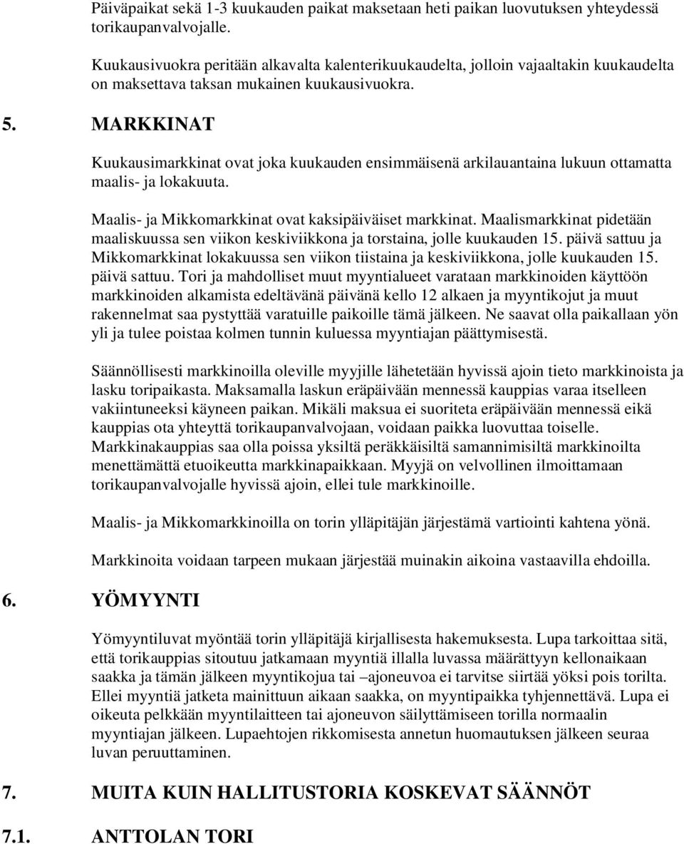 MARKKINAT Kuukausimarkkinat ovat joka kuukauden ensimmäisenä arkilauantaina lukuun ottamatta maalis- ja lokakuuta. Maalis- ja Mikkomarkkinat ovat kaksipäiväiset markkinat.