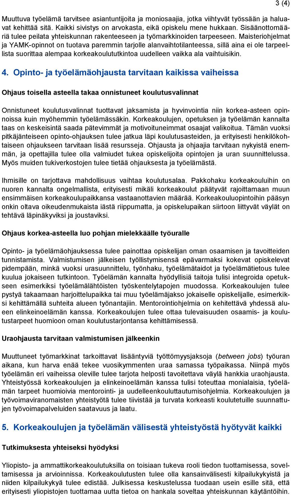 Maisteriohjelmat ja YAMK-opinnot on tuotava paremmin tarjolle alanvaihtotilanteessa, sillä aina ei ole tarpeellista suorittaa alempaa korkeakoulututkintoa uudelleen vaikka ala vaihtuisikin. 4.