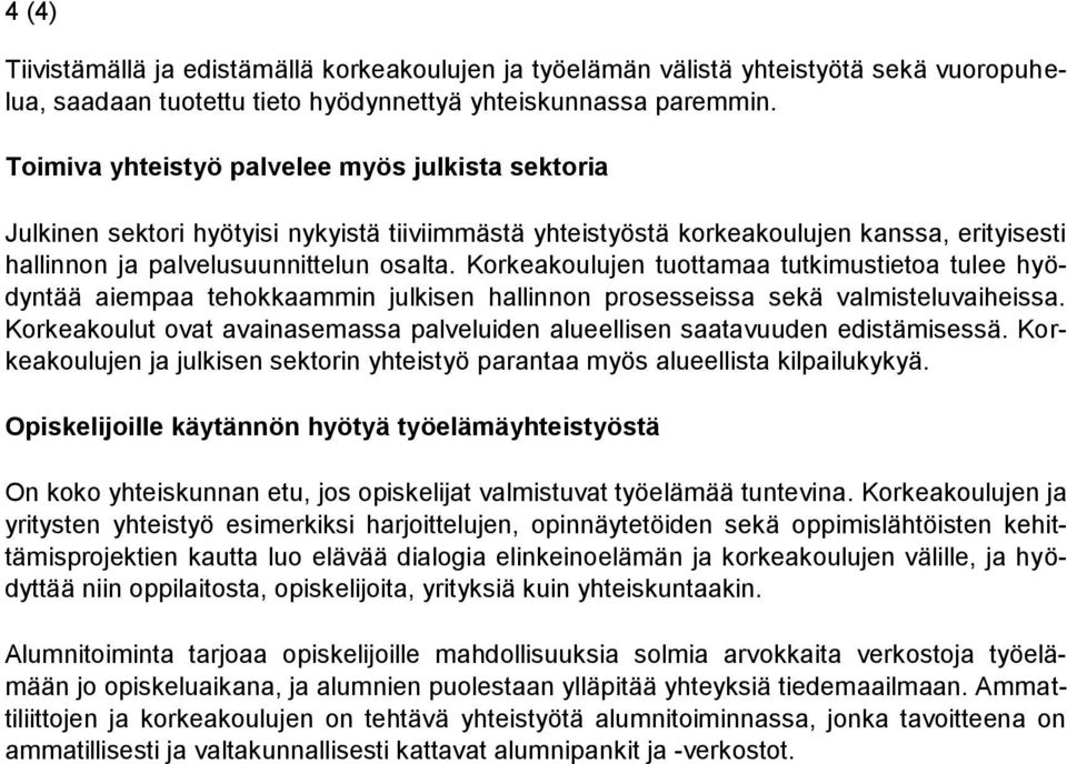 Korkeakoulujen tuottamaa tutkimustietoa tulee hyödyntää aiempaa tehokkaammin julkisen hallinnon prosesseissa sekä valmisteluvaiheissa.