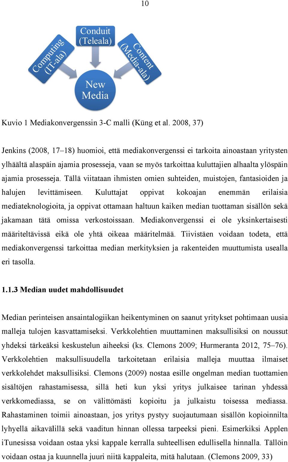 prosesseja. Tällä viitataan ihmisten omien suhteiden, muistojen, fantasioiden ja halujen levittämiseen.