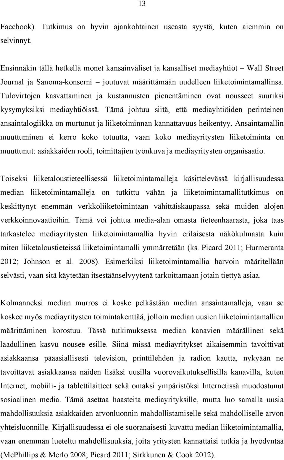 Tulovirtojen kasvattaminen ja kustannusten pienentäminen ovat nousseet suuriksi kysymyksiksi mediayhtiöissä.