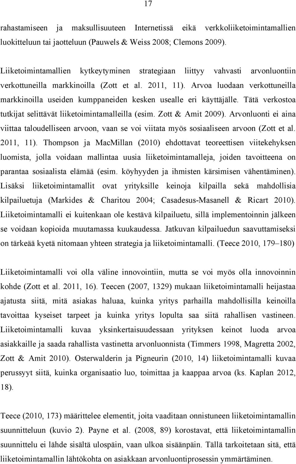 Arvoa luodaan verkottuneilla markkinoilla useiden kumppaneiden kesken usealle eri käyttäjälle. Tätä verkostoa tutkijat selittävät liiketoimintamalleilla (esim. Zott & Amit 2009).