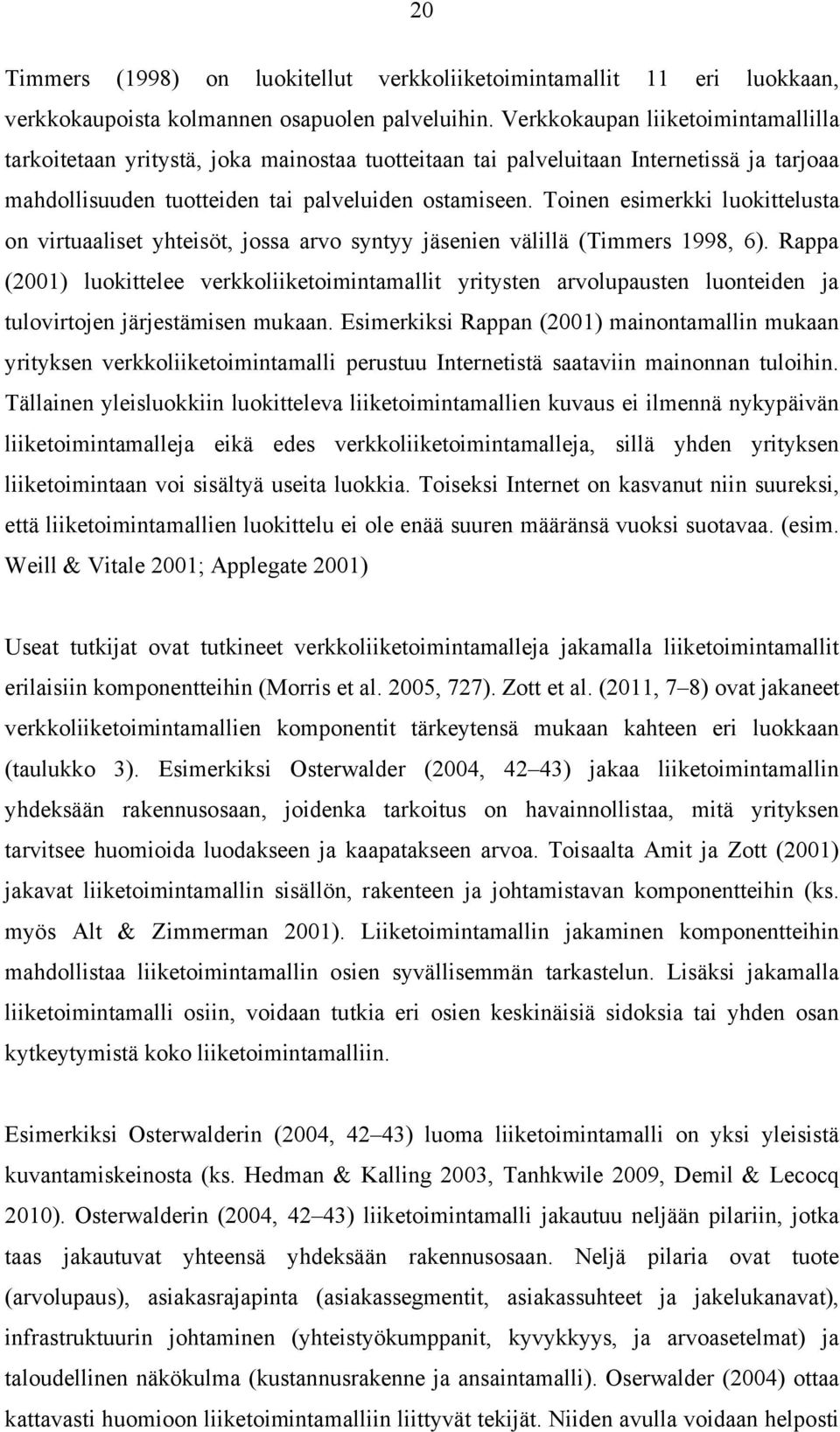 Toinen esimerkki luokittelusta on virtuaaliset yhteisöt, jossa arvo syntyy jäsenien välillä (Timmers 1998, 6).