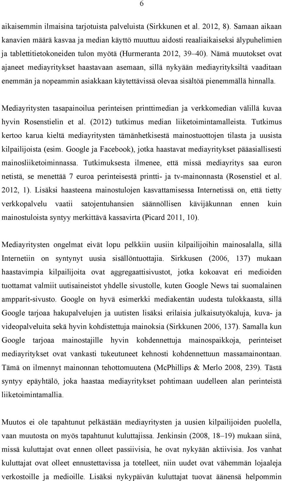 Nämä muutokset ovat ajaneet mediayritykset haastavaan asemaan, sillä nykyään mediayrityksiltä vaaditaan enemmän ja nopeammin asiakkaan käytettävissä olevaa sisältöä pienemmällä hinnalla.