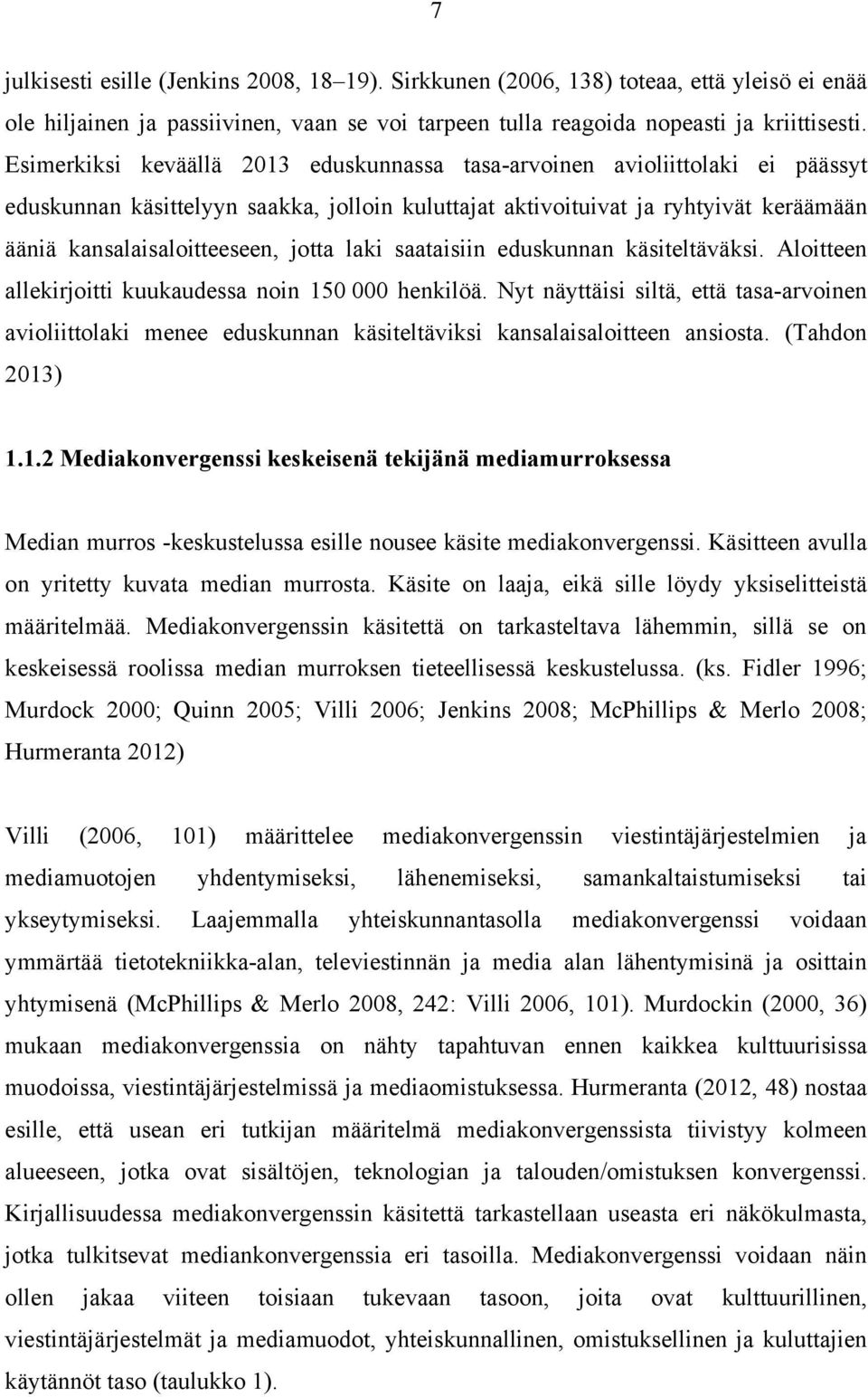 jotta laki saataisiin eduskunnan käsiteltäväksi. Aloitteen allekirjoitti kuukaudessa noin 150 000 henkilöä.