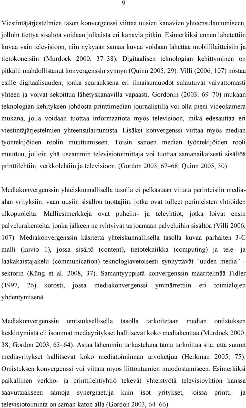 Digitaalisen teknologian kehittyminen on pitkälti mahdollistanut konvergenssin synnyn (Quinn 2005, 29).