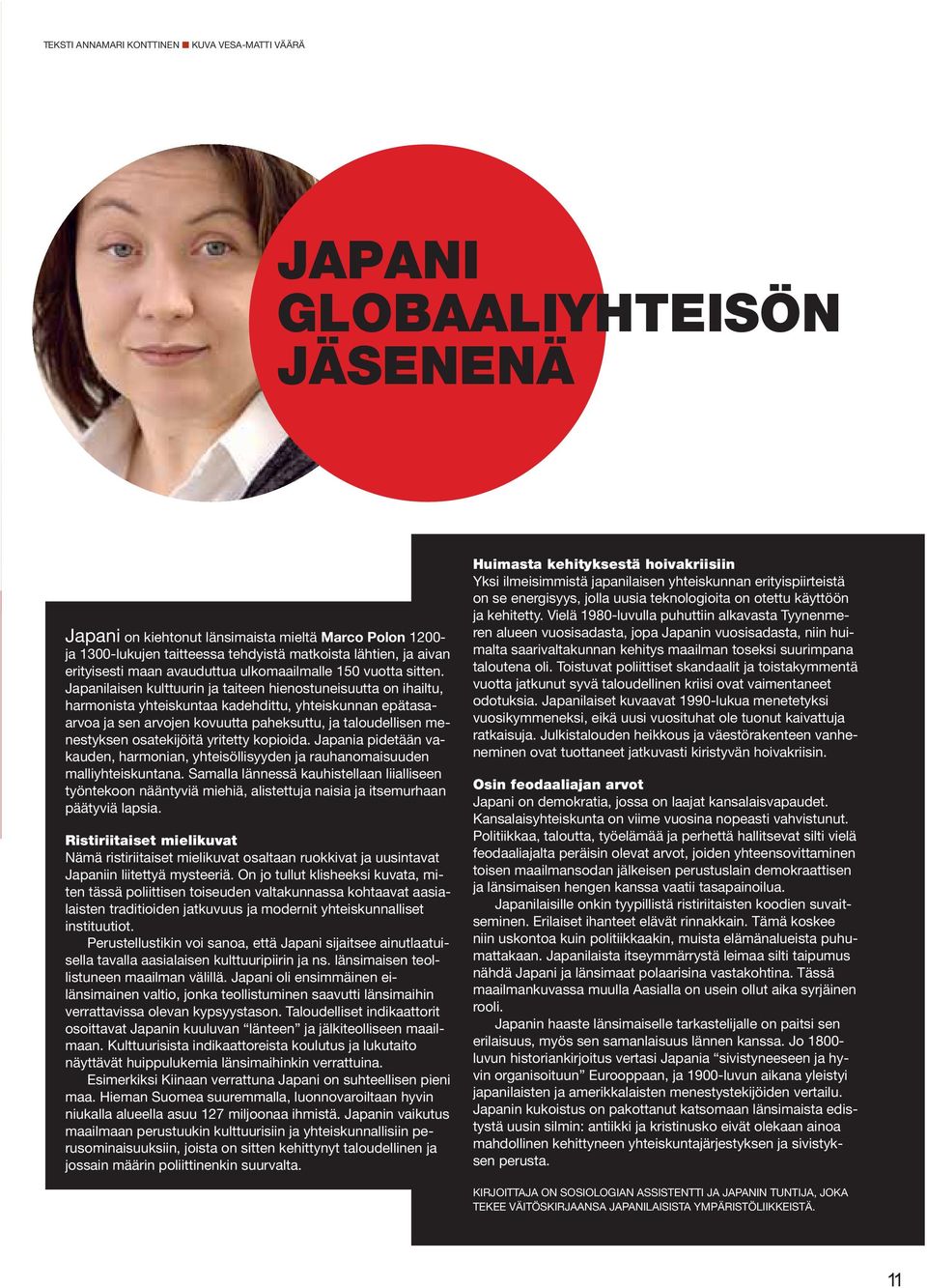 Japanilaisen kulttuurin ja taiteen hienostuneisuutta on ihailtu, harmonista yhteiskuntaa kadehdittu, yhteiskunnan epätasaarvoa ja sen arvojen kovuutta paheksuttu, ja taloudellisen menestyksen