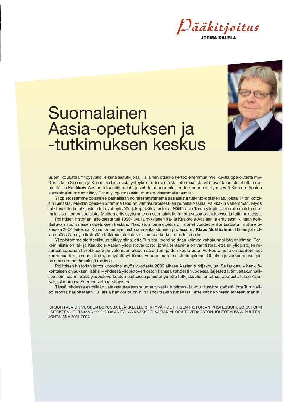 Toisenlaista informaatiota välittävät kehotukset ottaa oppia Itä- ja Kaakkois-Aasian taloustiikereistä ja valittelut suomalaisen tuotannon siirtymisestä Kiinaan.