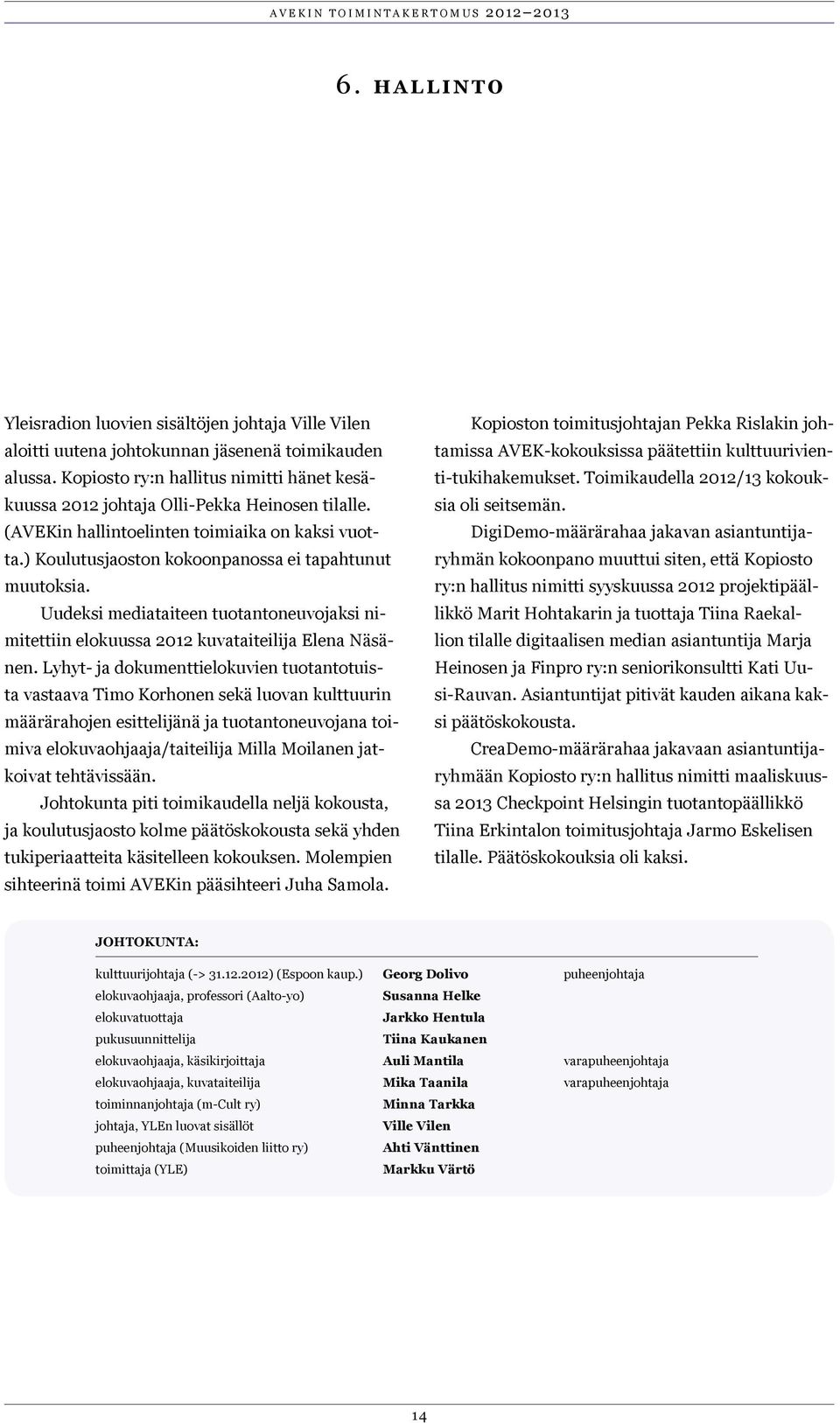 Uudeksi mediataiteen tuotantoneuvojaksi nimitettiin elokuussa 2012 kuvataiteilija Elena Näsänen.