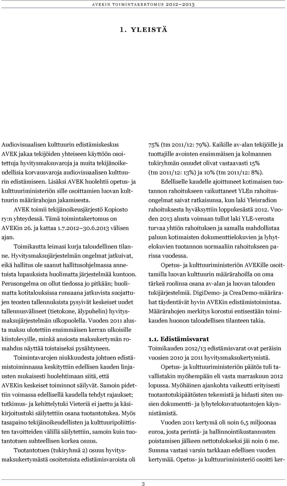 Tämä toimintakertomus on AVEKin 26. ja kattaa 1.7.2012 30.6.2013 välisen ajan. Toimikautta leimasi kurja taloudellinen tilanne.