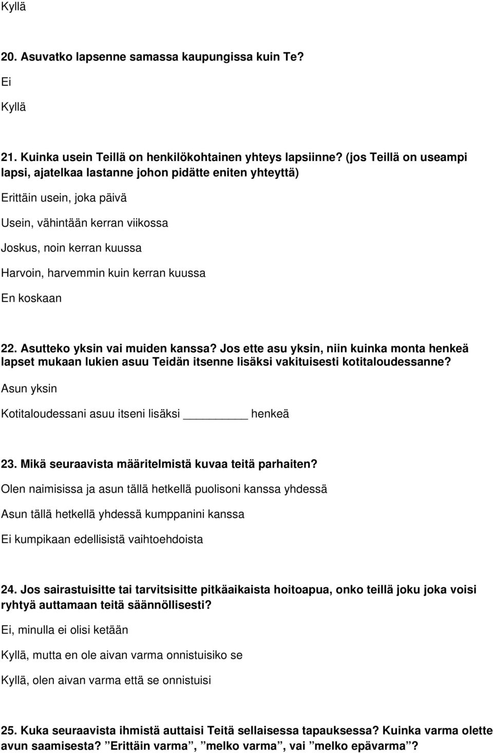 kuussa koskaan 22. Asutteko yksin vai muiden kanssa? Jos ette asu yksin, niin kuinka monta henkeä lapset mukaan lukien asuu Teidän itsenne lisäksi vakituisesti kotitaloudessanne?