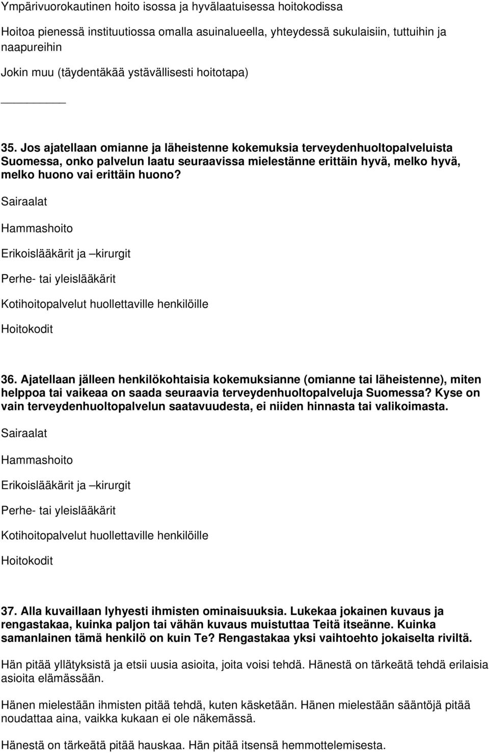 Jos ajatellaan omianne ja läheistenne kokemuksia terveydenhuoltopalveluista Suomessa, onko palvelun laatu seuraavissa mielestänne erittäin hyvä, melko hyvä, melko huono vai erittäin huono?