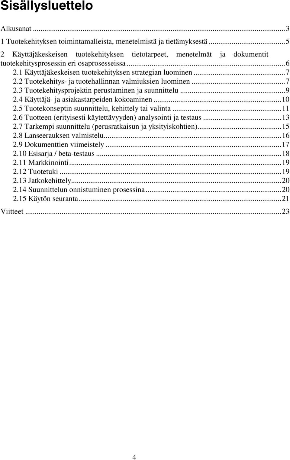 2 Tuotekehitys- ja tuotehallinnan valmiuksien luominen...7 2.3 Tuotekehitysprojektin perustaminen ja suunnittelu...9 2.4 Käyttäjä- ja asiakastarpeiden kokoaminen...10 2.