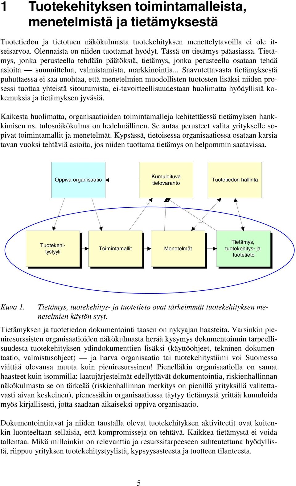 .. Saavutettavasta tietämyksestä puhuttaessa ei saa unohtaa, että menetelmien muodollisten tuotosten lisäksi niiden prosessi tuottaa yhteistä sitoutumista, ei-tavoitteellisuudestaan huolimatta